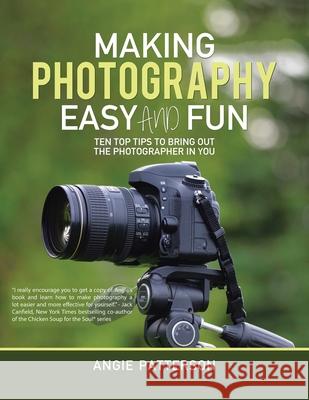 Making Photography Easy and Fun: Ten Top Tips to Bring out the Photographer in You Angie Patterson Chris Arnoldus 9780228836124 Tellwell Talent