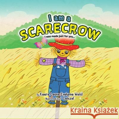 I Am a Scarecrow: I Was Made Just For You... Keera Leona Evelynne Wakil 9780228836452