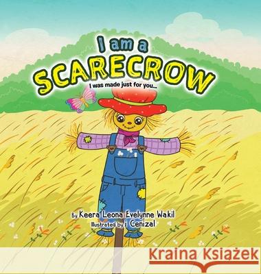 I Am a Scarecrow: I was made just for you... Keera Leona Evelynne Wakil 9780228836469 Tellwell Talent