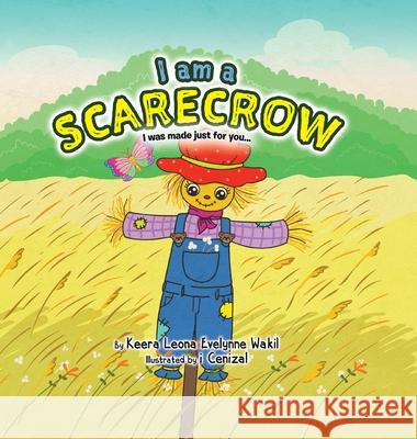 I Am a Scarecrow: I was made just for you... Keera Leona Evelynne Wakil 9780228836469