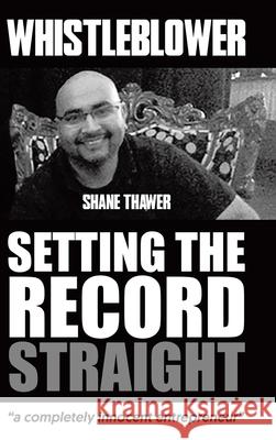 Whistleblower: Setting The Record Straight Shane Thawer 9780228836742 Tellwell Talent