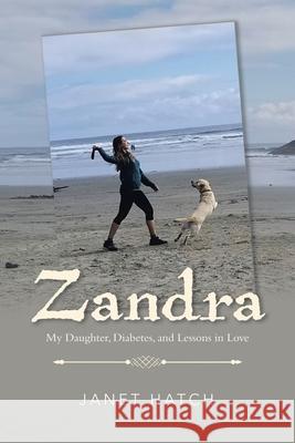 Zandra: My Daughter, Diabetes, and Lessons in Love Janet Hatch 9780228837022 Tellwell Talent