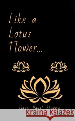 Like a Lotus Flower... Gauri Payal Sharma 9780228837565