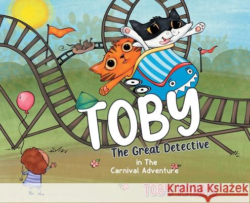 Toby The Great Detective: In The Carnival Adventure Toby Harris 9780228838098 Tellwell Talent