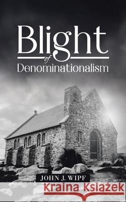 Blight of Denominationalism John J. Wipf 9780228838715 Tellwell Talent