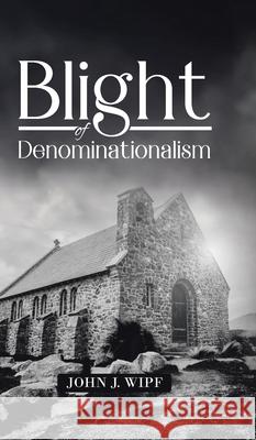 Blight of Denominationalism John J. Wipf 9780228838722 Tellwell Talent