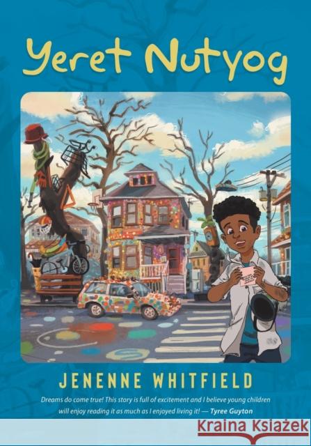 Yeret Nutyog: Inspired by Actual Life Events of Artist, Tyree Guyton, Founder of the Internationally Acclaimed Heidelberg Project, D Jenenne Whitfield Floyd Ryan S. Yamyamin 9780228838845 Tellwell Talent