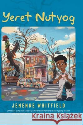 Yeret Nutyog: Inspired by Actual Life Events of Artist, Tyree Guyton, Founder of the Internationally Acclaimed Heidelberg Project, D Jenenne Whitfield Floyd Ryan S. Yamyamin 9780228838852 Tellwell Talent