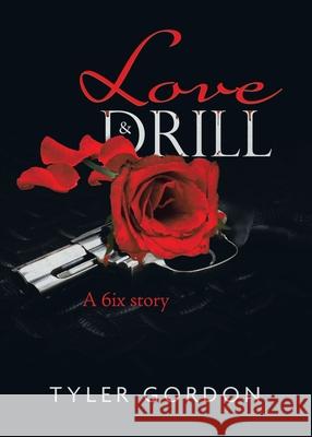 Love & Drill: A 6ix story Tyler Gordon 9780228838883