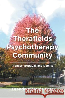The Therafields Psychotherapy Community: Promise, Betrayal, and Demise Brenda M. Doyle 9780228839323 Tellwell Talent