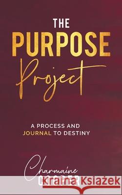 The Purpose Project: A Process and Journal To Destiny Charmaine R. Cooper 9780228839330 Tellwell Talent