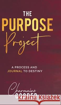 The Purpose Project: A Process and Journal To Destiny Charmaine R. Cooper 9780228839347 Tellwell Talent