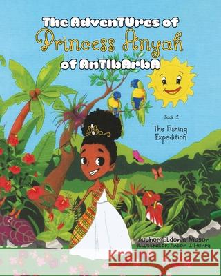 The Adventures of Princess Anyah of Antibarba: The Fishing Expedition Eldonie Mason, Anson J Henry 9780228839415