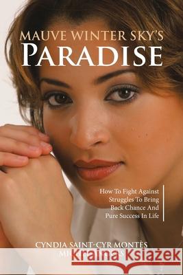 Mauve Winter Sky's Paradise: How To Fight Against Struggles To Bring Back Chance And Pure Success In Life Cyndia Saint-Cyr Montès, Michel Angers 9780228840817