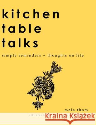 Kitchen Table Talks: Simple Reminders + Thoughts on Life Maia Thom Georgia Simpson 9780228840978 Tellwell Talent