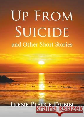 Up From Suicide: and Other Short Stories Irene Pierc 9780228841166 Tellwell Talent