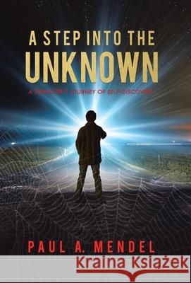 A Step Into the Unknown: A Teenager's Journey of Self-discovery. Paul A. Mendel Annie Girard 9780228841326 Tellwell Talent