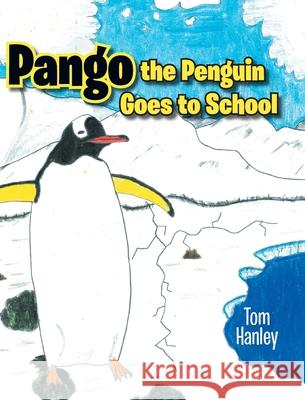 Pango the Penguin Goes to School Tom Hanley Tom Hanley 9780228842316 Tellwell Talent