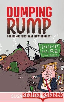 Dumping Rump: The Bongsters Save New Blighty! Susan J. Adams 9780228842590 Tellwell Talent