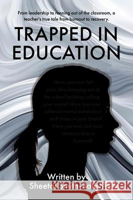 Trapped in Education: From leadership to running out of the classroom, a teacher's true tale from burnout to recovery. Sheetal Smith-Batish 9780228842613