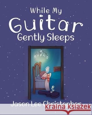 While My Guitar Gently Sleeps Jason Lee Christopher 9780228844006 Tellwell Talent