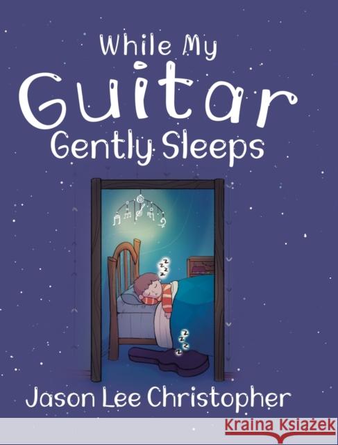 While My Guitar Gently Sleeps Jason Lee Christopher 9780228844013 Tellwell Talent