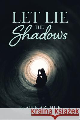 Let Lie the Shadows Elaine Arthur 9780228844068 Tellwell Talent