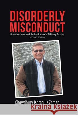 Disorderly Misconduct: Recollections and Reflections of a Military Doctor Chowdhury Ishraq Uz Zaman 9780228844471