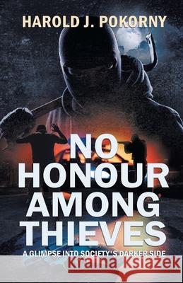 No Honour Among Thieves: A Glimpse into Society's Darker Side Harold J. Pokorny 9780228844549 Tellwell Talent