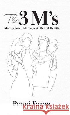 The 3 M's: Motherhood, Marriage & Mental Health Penni Fagan 9780228844907