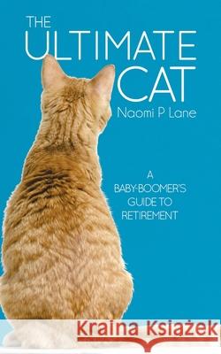 The Ultimate Cat: A Baby-Boomer's Guide to Retirement Naomi Lane 9780228845249 Tellwell Talent