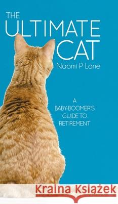 The Ultimate Cat: A Baby-Boomer's Guide to Retirement Naomi Lane 9780228845256 Tellwell Talent