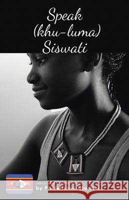 Speak (Khu-luma) Siswati: Learn to Speak Siswati for Beginners Phelelisiwe Dlamini 9780228845560 Tellwell Talent