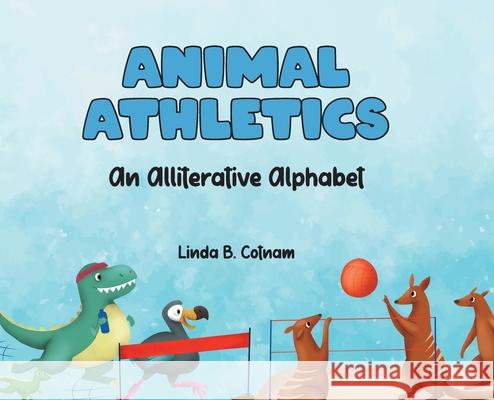 Animal Athletics: An Alliterative Alphabet Linda B. Cotnam 9780228846659 Tellwell Talent