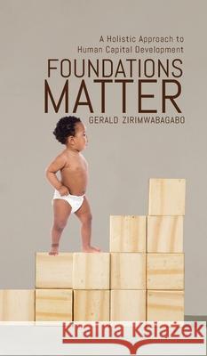 Foundations Matter: A Holistic Approach to Human Capital Development Gerald Zirimwabagabo 9780228846710 Tellwell Talent