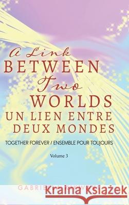 A Link Between Two Worlds / Un Lien Entre Deux Mondes: Together Forever / Ensemble Pour Toujours - Volume 3 Gabriella Kikwaki 9780228849261 Tellwell Talent