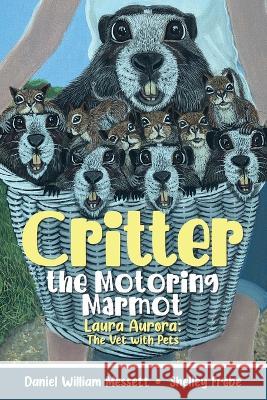 Critter, the Motoring Marmot: Laura Aurora: The Vet with Pets Daniel William Messett   9780228849339