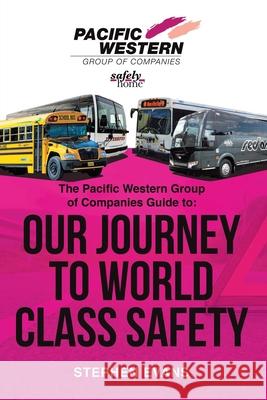 The Pacific Western Group of Companies Guide to: Our Journey to World Class Safety Evans, Stephen 9780228849469 Tellwell Talent