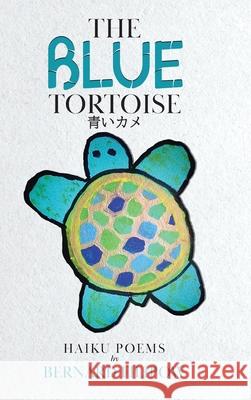 The Blue Tortoise: Haiku Poems Bernard Filipow 9780228849742 Tellwell Talent