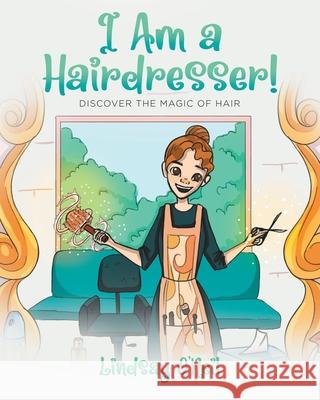 I Am a Hairdresser!: Discover the Magic of Hair Lindsay O'Neil 9780228850298 Tellwell Talent
