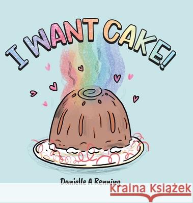 I Want Cake! Danielle Renning 9780228850489 Tellwell Talent