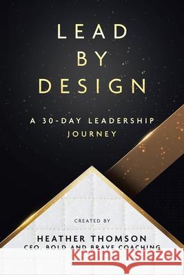 Lead By Design: A 30-Day Leadership Journey Heather Thomson 9780228850663