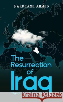 The Resurrection of Iraq: The Cradle of Civilization Nardeane Ahmed 9780228850953 Tellwell Talent