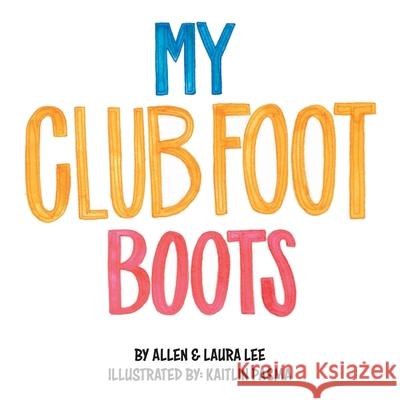 My Clubfoot Boots Allen Lee Laura Lee Kaitlin Pasma 9780228851240 Tellwell Talent