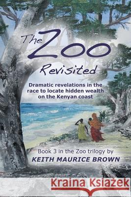 The Zoo Revisited: Dramatic Revelations in the Race to Locate Hidden Wealth on the Kenyan Coast Keith Maurice Brown 9780228851394