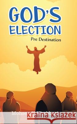 God's Election: Pre Destination Mohsen K. Khabbari 9780228851967 Tellwell Talent