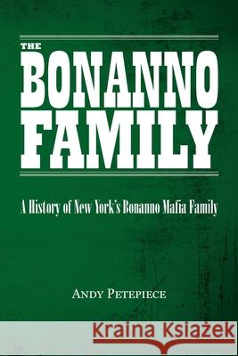 The Bonanno Family: A History of New York's Bonanno Mafia Family Andy Petepiece 9780228852919 Tellwell Talent