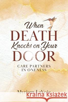 When Death Knocks on Your Door: Care Partners in Oneness Myriam Lavoie 9780228852988 Tellwell Talent