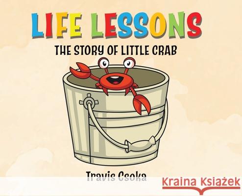 Life Lessons: The Story of Little Crab Travis Csoka 9780228853145 Tellwell Talent