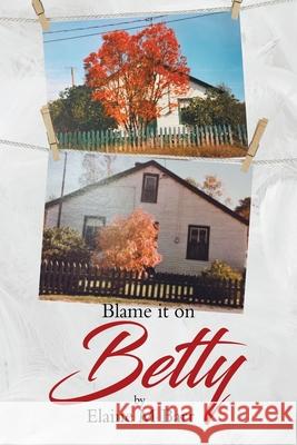 Blame it on Betty Elaine M. Barr 9780228853312 Tellwell Talent